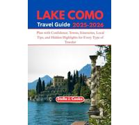 LAKE COMO TRAVEL GUIDE 2025-2026: Plan with Confidence; Towns, Itineraries, Local Tips, and Hidden Highlights for Every Type of Traveler