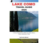 LAKE COMO TRAVEL GUIDE 2025: A Journey Through Italy's Hidden Gem, Where History, Nature, and Romance Unfold