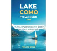 LAKE COMO TRAVEL GUIDE 2025: The Most Recent Comprehensive Guide to Insider Tips, Romantic Escapes, Family Adventures & Secret Spots