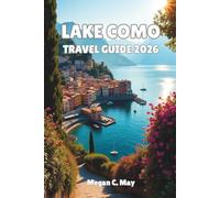 LAKE COMO TRAVEL GUIDE 2026: A Breathtaking Journey Through Italy’s Most Enchanting Lake - Hidden Villages, Romantic Getaways, Scenic Adventures, and Timeless Escapes for Every Traveler