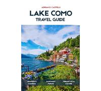 Lake Como Travel Guide 2026: A Complete Travel Guide to Bellagio, Varenna, Como & the Central Lake with Itineraries, Ferry Routes, Villas, Scenic Walks & Hidden Villages