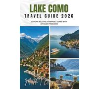 LAKE COMO TRAVEL GUIDE 2026: Explore Bellagio, Varenna & Como with Detailed Itineraries: Hidden Gems, Top Villas, Local Food, Maps & Budget Tips to Experience La Dolce Vita Like a Local.