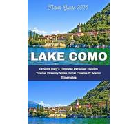 Lake Como Travel Guide 2026: Explore Italy’s Timeless Paradise: Hidden Towns, Dreamy Villas, Local Cuisine & Scenic Itineraries