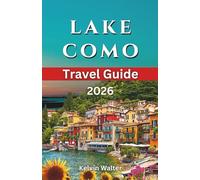 LAKE COMO TRAVEL GUIDE 2026: Explore Lake Como’s Charming Towns And Villages, Enjoy Outdoor Adventures And Activities For Couples, Families, And Solo Travelers, And Get Tips On Where To Stay And Dine