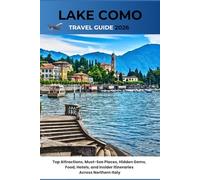 Lake Como Travel Guide 2026: Top Attractions, Must-See Places, Hidden Gems, Food, Hotels, and Insider Itineraries Across Northern Italy