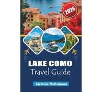 LAKE COMO TRAVEL GUIDE 2026: “Ultimate Italy & Lakes Region Vacation Planner, Insider Tips for Exploring Iconic Villages, Scenic Boat Routes & Culinary Delights”