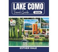 LAKE COMO TRAVEL GUIDE: A complete guide to villas, villages, culture, cuisine and unforgettable journeys in one of Italy's most elegant destinations