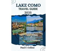 LAKE COMO TRAVEL GUIDE: Everything You Need To Know To Have An Amazing Journey From Accommodation, Dishes To Transportation Tips (PAUL COLLINS TRAVELS ENG)