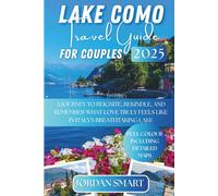 LAKE COMO TRAVEL GUIDE FOR COUPLES 2025: A Journey to Reignite, Rekindle, and Remember What Love Truly Feels Like In Italy's breathtaking lake (Italia: City By City)