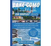 LAKE COMO TRAVEL GUIDE FOR COUPLES 2025: A Journey to Reignite, Rekindle, and Remember What Love Truly Feels Like In Italy's breathtaking lake (Italia: City By City)