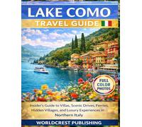 Lake Como Travel Guide: Insider’s Guide to Villas, Scenic Drives, Ferries, Hidden Villages, and Luxury Experiences in Northern Italy