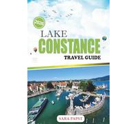 LAKE CONSTANCE TRAVEL GUIDE 2026: A Journey Along Europe’s Alpine Shores: Timeless Towns, Gentle Waters, and Scenic Horizon