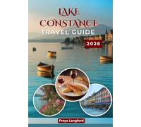 LAKE CONSTANCE TRAVEL GUIDE 2026: Insider Tips, Scenic Routes, Charming Towns & Cultural Highlights Across Germany, Austria and Switzerland (The Horizon Atlas Series)