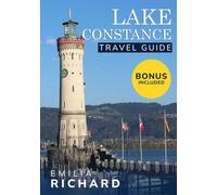 LAKE CONSTANCE TRAVEL GUIDE: The Essential Bodensee Travel Guide 2025-2026: Explore Germany, Switzerland & Austria by Boat and Bike with Local Tips on Lindau, Mainau & Meersburg