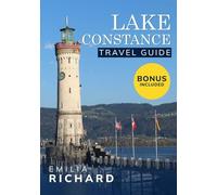LAKE CONSTANCE TRAVEL GUIDE: The Essential Bodensee Travel Guide 2025: Explore Germany, Switzerland & Austria by Boat and Bike with Local Tips on Lindau, Mainau & Meersburg