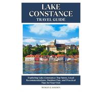 LAKE CONSTANCE TRAVEL GUIDE: Top Spots, Local Recommendations, Outdoor Fun, and Practical Tips for Your Visit