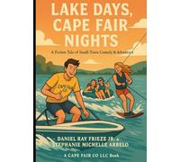 Lake Days, Cape Fair Nights: A Fiction Tale of Small-Town Comedy & Adventure