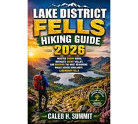LAKE DISTRICT FELLS HIKING GUIDE 2026: Master Every Ridge, Navigate Every Valley, and Discover the Most Rewarding Walks Across England's Legendary Fells (The Summit Explorer Series 2026)