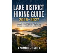 Lake District Hiking Guide 2026-2027: The Complete Walking Guide to Cumbria’s Fells, Lakes & Best Trails with Trail Maps, Wainwright Walks & Practical Planning Tips