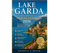 LAKE GARDA THE COMPLETE TRAVEL GUIDE 2026: Your Trusted Companion to Italy's Largest Lake, Hidden Villages, and Timeless Riviera Charm