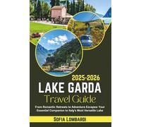 Lake Garda Travel Guide 2025-2026: From Romantic Retreats to Adventure Escapes: Your Essential Companion to Italy's Most Versatile Lake