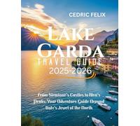 LAKE GARDA TRAVEL GUIDE 2025-2026: FROM SIRMIONE'S CASTLES TO RIVA'S PEAKS: YOUR ADVENTURE GUIDE AROUND ITALY'S JEWEL OF THE NORTH