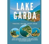 LAKE GARDA TRAVEL GUIDE 2025-2026: Scenic Adventures, Lakeside Villages, Wine Country Drives, and Custom Itineraries to Sirmione, Malcesine, Riva del Garda & Beyond