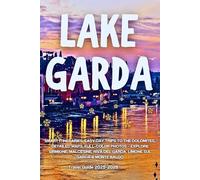 Lake Garda Travel Guide 2025-2026: Smart Itineraries, Easy Day Trips to the Dolomites, Detailed Maps, Full-Color Photos - Explore Sirmione, Malcesine, Riva del Garda, Limone sul Garda & Monte