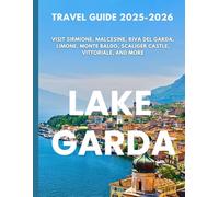 LAKE GARDA TRAVEL GUIDE 2025-2026: Visit Sirmione, Malcesine, Riva del Garda, Limone, Monte Baldo, Scaliger Castle, Vittoriale, and More