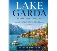LAKE GARDA TRAVEL GUIDE 2026-2027: The Complete Guide to Italy's Largest Lake, Its Historic Towns, Wine Country, and Outdoor Adventures