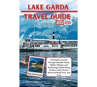 Lake Garda Travel Guide 2026: A Complete Journey Through Lakeside Vistas, Hidden Villages, and Enchanting Castles Along Northern Italy’s Scenic Shores by Road, Ferry, and Foot.