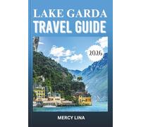 LAKE GARDA TRAVEL GUIDE 2026: Discover Towns, Scenic Landscapes, Outdoor Activities, Local Cuisine, and Hidden Gems.