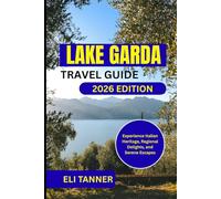 Lake Garda Travel Guide 2026: Experience Italian Heritage, Regional Delights, and Serene Escapes