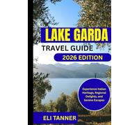 Lake Garda Travel Guide 2026: Experience Italian Heritage, Regional Delights, and Serene Escapes