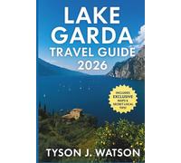 Lake Garda travel guide 2026: Insider Routes, Hidden Villages, Culinary Journeys, Outdoor Escapes, and Authentic Experiences Across Italy’s Most Beloved Lake (The Ultimate Travel Companion)