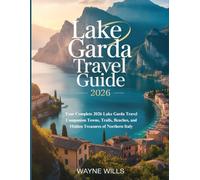 Lake Garda Travel Guide 2026: Your Complete 2026 Lake Garda Travel Companion - Towns, Trails, Beaches, and Hidden Treasures of Northern Italy