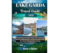 LAKE GARDA TRAVEL GUIDE: 81 Exciting and Unique Things to Do, Featuring Must Try Experiences in and around Lake Garda for a Truly Unforgettable Journey (Fischer Journey (ENG))