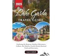 Lake Garda Travel Guide: Exploring the Regions, Outdoor Adventures, Culture, Art, History, Food & Drink, Practical Tools and Itineraries