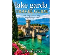 LAKE GARDA TRAVEL GUIDE: Your Companion to Italy’s Most Beautiful Lake