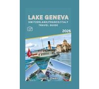 LAKE GENEVA SWITZERLAND/FRANCE/ITALY TRAVEL GUIDE 2026: A Practical Travel Guide to Geneva, Lausanne, Montreux, Lavaux, and the French Riviera, Scenic ... Food, Wine, and Itineraries (Local Lens)