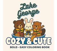 Lake George Cozy & Cute Coloring Book: 50 Bold and Easy Adirondack Lake Scenes with Woodland Animals, Cabins, Boats, and Mountain Adventures for Adults and Teens (The Destination Coloring Collection)