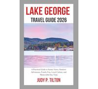 LAKE GEORGE TRAVEL GUIDE 2026: A Practical Guide to Scenic Views, Outdoor Adventures, Family Fun, Local Culture, and Memorable Day Trips