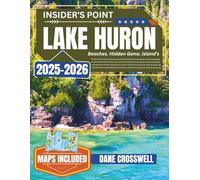 Lake Huron: The Complete Travel Guide to Beaches, Islands, Lighthouses, Scenic Drives, Hidden Gems, and Must-See Attractions