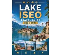 LAKE ISEO TRAVEL GUIDE 2026-2027: Your Essential Companion to a Hidden Lakeside Escape.