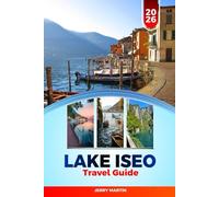 LAKE ISEO TRAVEL GUIDE 2026: Discover Hidden Gems, Historic Landmarks, Travel Tips, and Unforgettable Vacation Experiences