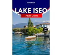 LAKE ISEO TRAVEL GUIDE 2026: Explore Lake Iseo Italy Like a Local with Complete Itineraries, Travel Maps and Must See Attractions