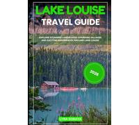 LAKE LOUISE TRAVEL GUIDE 2026: Explore Stunning Landscapes Charming Villages and Exciting Experiences Around Lake Louise.