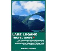 LAKE LUGANO TRAVEL GUIDE: Your Essential Lake Lugano Travel Handbook: Detailed Itineraries, Local Secrets, Culture, Food, Scenic Adventures, Hidden ... Travel Insights, and Authentic Experiences