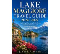 LAKE MAGGIORE TRAVEL GUIDE 2026-2027: Exploring Charming Waterfronts, Cultural Treasures, and Mountain Retreats