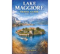 Lake Maggiore Travel Guide 2026-2027: Gardens, Castles, Thermal Spas, and CrossBorder Adventures Along Northern Italy's Alpine Lake